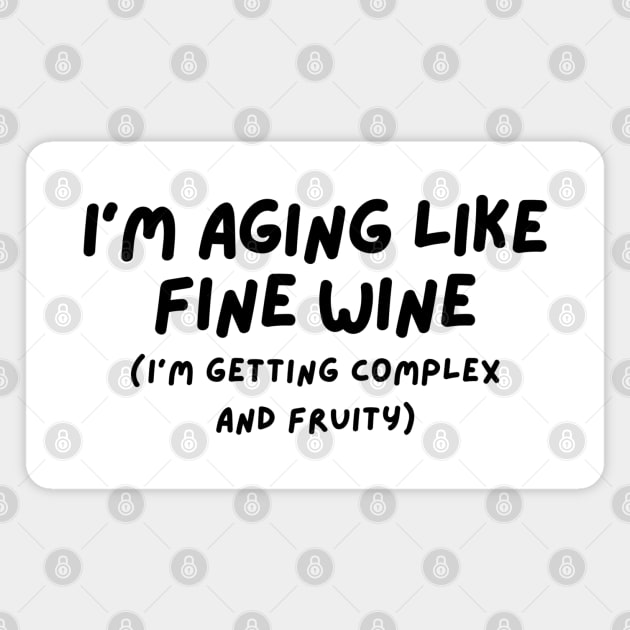 im aging like fine wine. im getting complex and fruity Magnet by adoresapphics